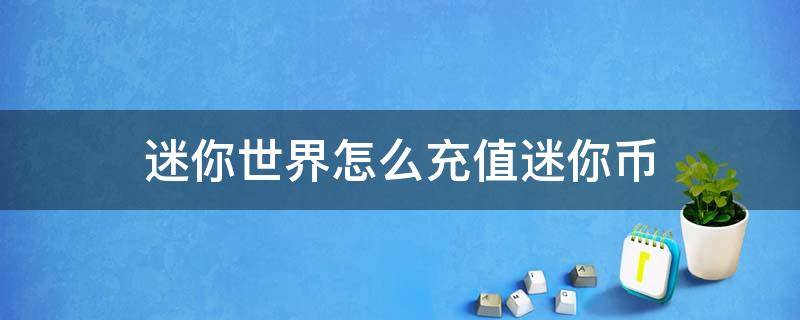 迷你世界怎么充值迷你币 迷你世界怎么充值迷你币不花钱