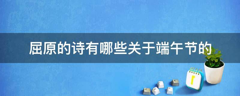 屈原的诗有哪些关于端午节的 端午节与屈原有关的诗