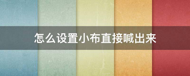 怎么設置小布直接喊出來（怎么可以直接喊小布?）