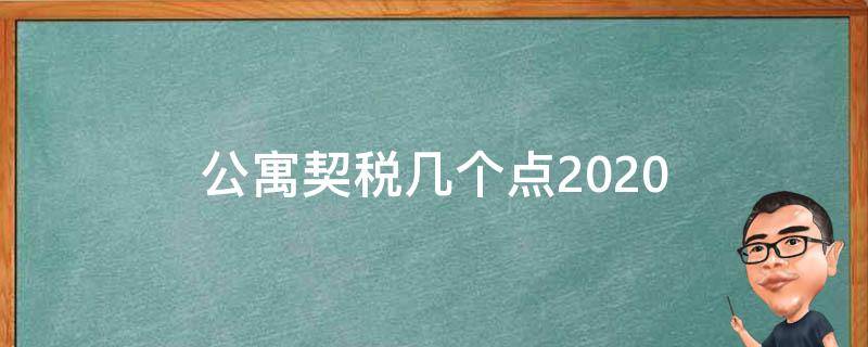 公寓契稅幾個(gè)點(diǎn)2020（公寓契稅幾個(gè)點(diǎn)怎么算）