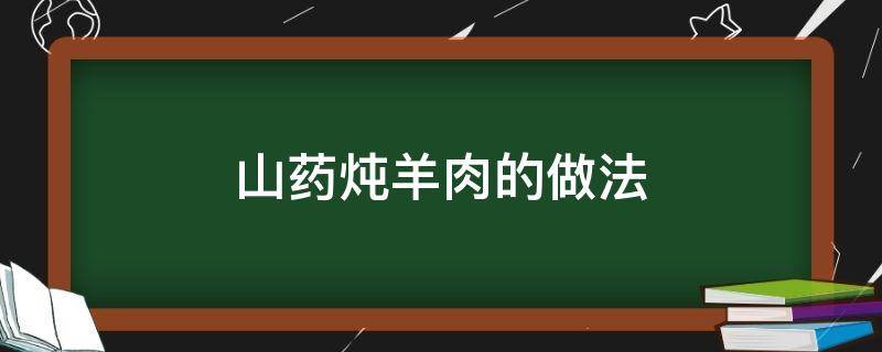 山药炖羊肉的做法 山药炖羊肉的做法及配料