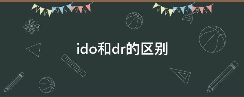 ido和dr的区别（DR和IDo）