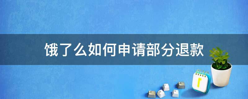 饿了么如何申请部分退款 饿了么如何申请部分退款需要签收后退款吗