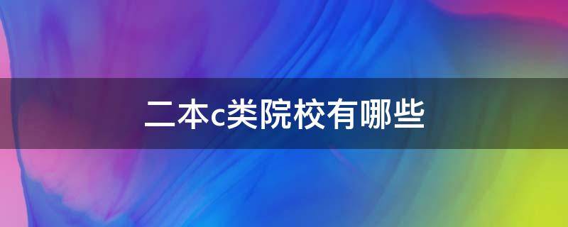 二本c類院校有哪些 好的二本c類院校有哪些