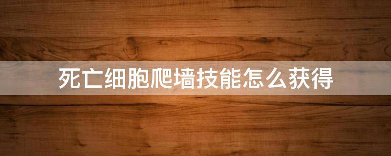 死亡细胞爬墙技能怎么获得（死亡细胞爬墙技能在哪获得）