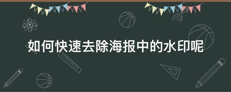 如何快速去除海報(bào)中的水印呢 如何去除海報(bào)上的水印