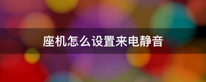 座机怎么设置来电静音 座机电话能不能调成静音