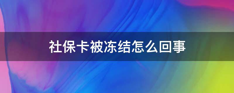 社保卡被冻结怎么回事（海南社保卡被冻结怎么回事）