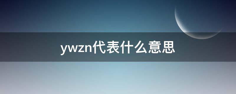 ywzn代表什么意思（ywzg什么意思）