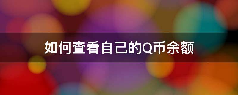 如何查看自己的Q幣余額（如何查看q幣余額?）