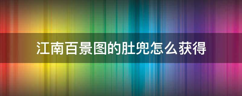 江南百景图的肚兜怎么获得（江南百景图限时活动攻略自在熊）