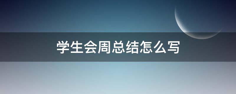 学生会周总结怎么写（学生会周总结怎么写范文）