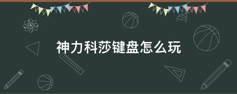 神力科莎键盘怎么玩 神力科莎用键盘怎么玩