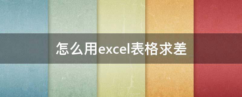 怎么用excel表格求差（如何在excel表格中求差）