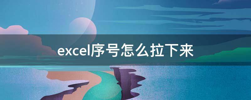 excel序号怎么拉下来 excel序号怎么拉下来1111