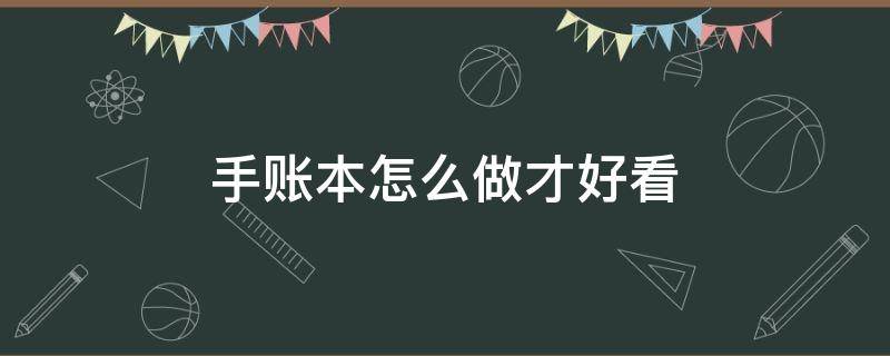 手账本怎么做才好看（手账本怎么做才好看?）