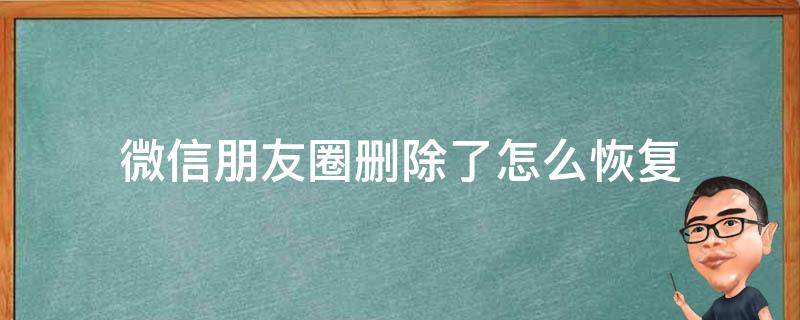 微信朋友圈删除了怎么恢复 华为微信朋友圈删除了怎么恢复