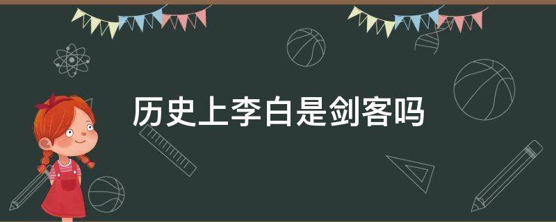 历史上李白是剑客吗（历史中的李白是不是一个剑客）