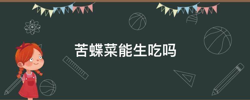 苦蝶菜能生吃吗 苦蝶菜可以生吃吗