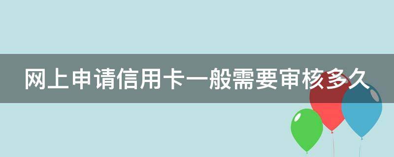 网上申请信用卡一般需要审核多久 网上办信用卡审批通过怎么办