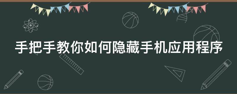 手把手教你如何隱藏手機(jī)應(yīng)用程序 怎樣隱藏手機(jī)應(yīng)用?