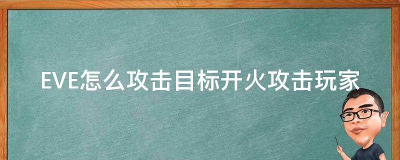 EVE怎么攻擊目標(biāo)開火攻擊玩家（eve自動攻擊下一目標(biāo)）