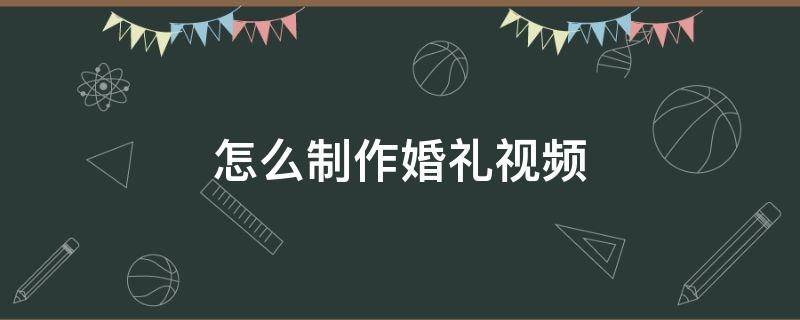 怎么制作婚禮視頻 怎么制作婚禮視頻相冊