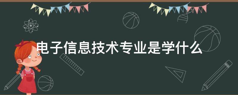 电子信息技术专业是学什么（电子信息技术专业是学什么的?）