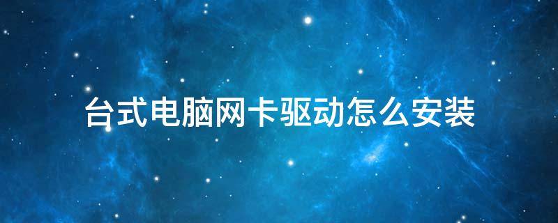 台式电脑网卡驱动怎么安装 台式电脑如何安装网卡驱动