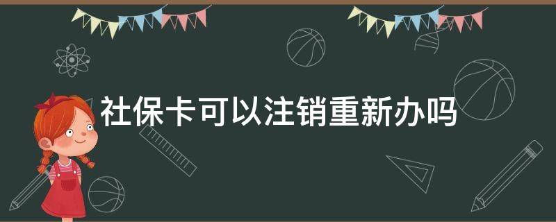 社保卡可以注销重新办吗 社保卡能注销重办吗