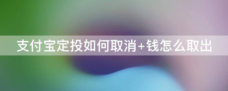 支付宝定投如何取消 支付宝定投如何取消自动扣款