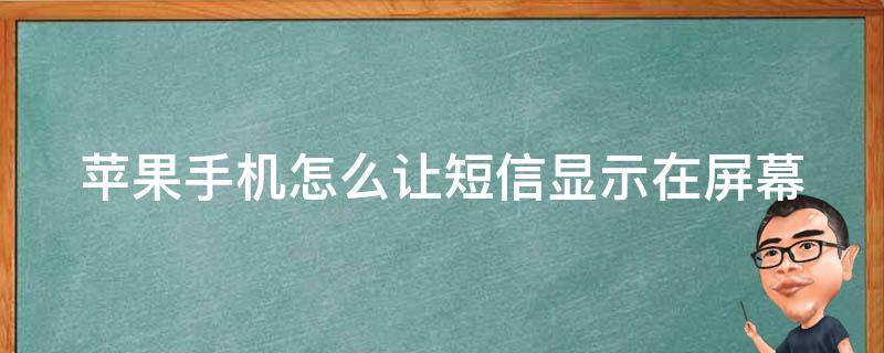 苹果手机怎么让短信显示在屏幕 苹果手机怎么让短信显示在屏幕中间