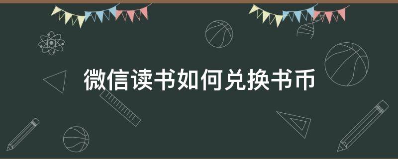 微信读书如何兑换书币 微信阅读兑换书币