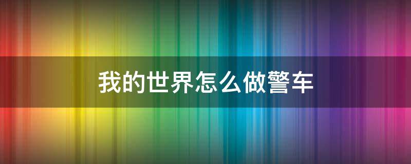 我的世界怎么做警车 我的世界警车建筑教学