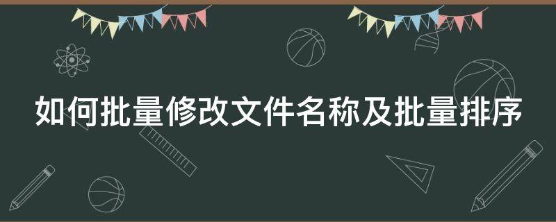 如何批量修改文件名称及批量排序 如何批量修改文件的名称