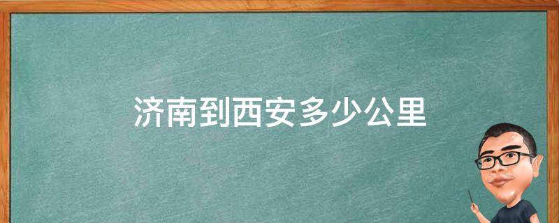 济南到西安多少公里（济南到西安多少公里路）