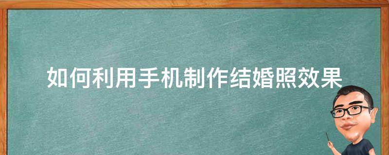 如何利用手机制作结婚照效果 怎么用手机拍结婚照