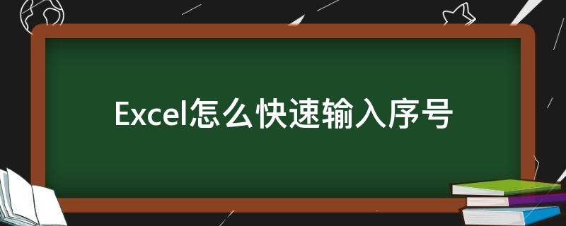 Excel怎么快速输入序号（如何快速在excel中输入序号）