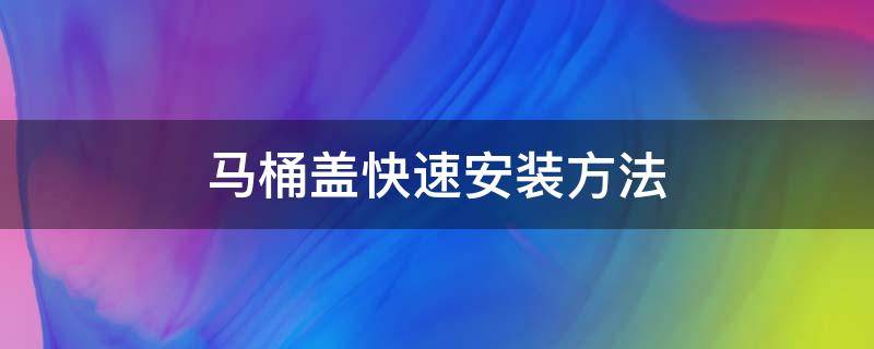 马桶盖快速安装方法 简单的马桶盖安装步骤