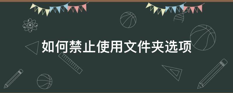 如何禁止使用文件夹选项 文件夹选项被限制