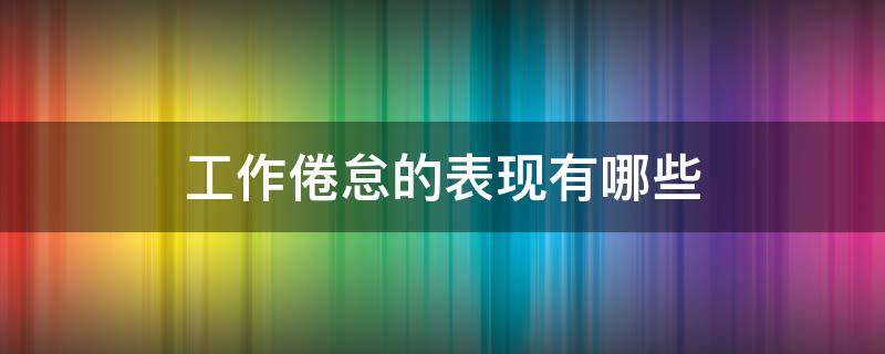 工作倦怠的表现有哪些 工作倦怠的表现有哪些多选