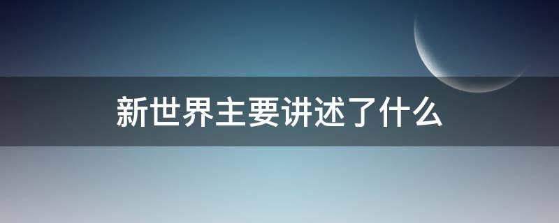 新世界主要讲述了什么（新世界讲的什么内容）