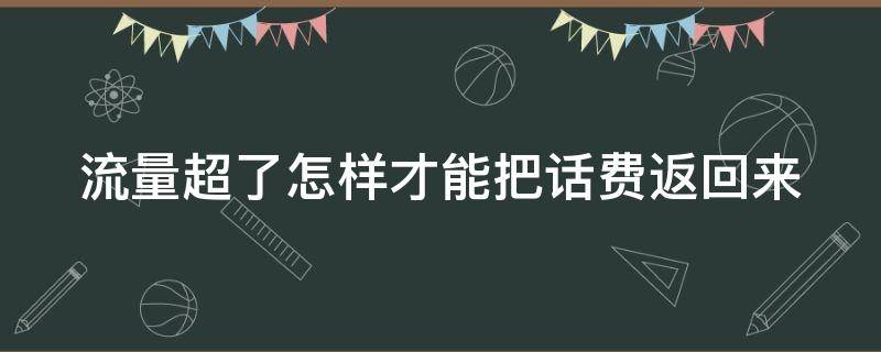 流量超了怎樣才能把話費(fèi)返回來(lái)（流量超了話費(fèi)怎么扣）