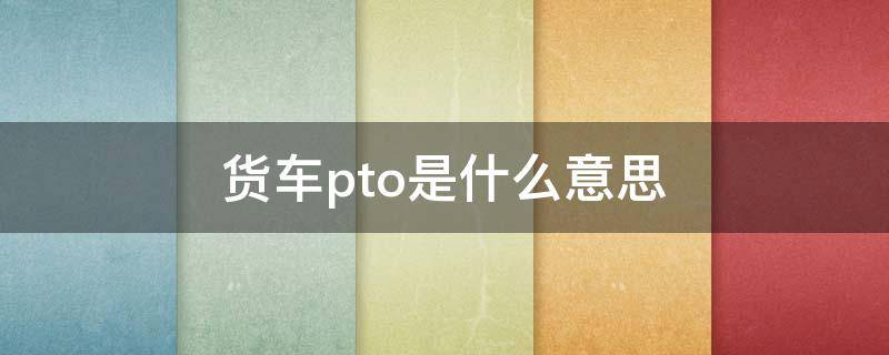 货车pto是什么意思（大货车pto是什么意思）