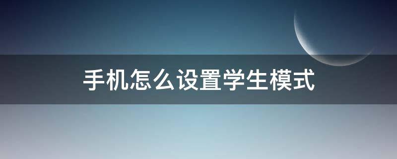 手机怎么设置学生模式（小米手机怎么设置学生模式）