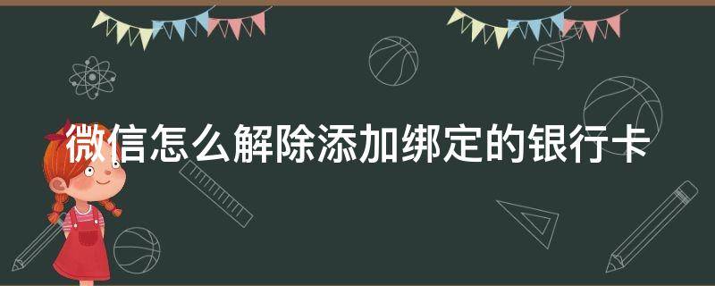 微信怎么解除添加綁定的銀行卡（微信怎么解除添加綁定的銀行卡支付）