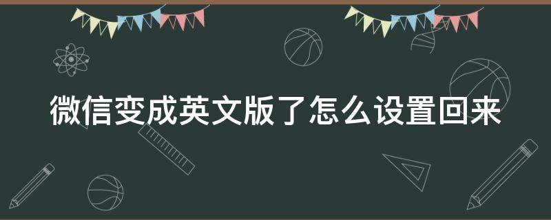 微信变成英文版了怎么设置回来 微信变成英文版怎么办