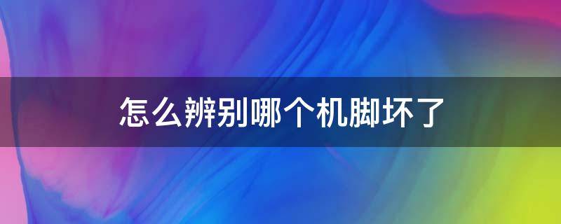 怎么辨别哪个机脚坏了 如何判断发动机脚坏了