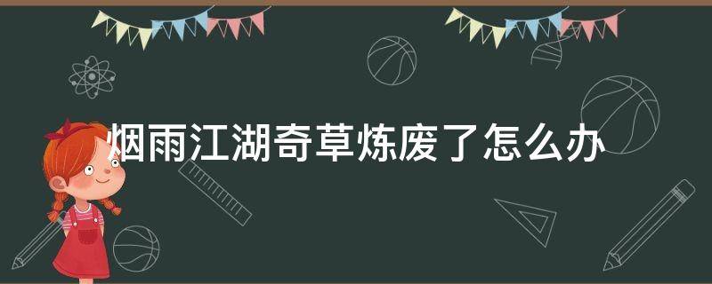 烟雨江湖奇草炼废了怎么办 烟雨江湖残破草人有什么用