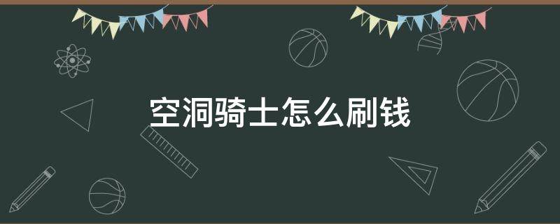 空洞骑士怎么刷钱（空洞骑士怎么刷钱最快）